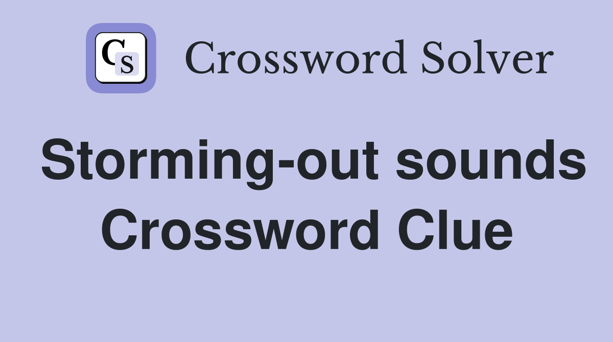 Storming-out sounds Crossword Clue