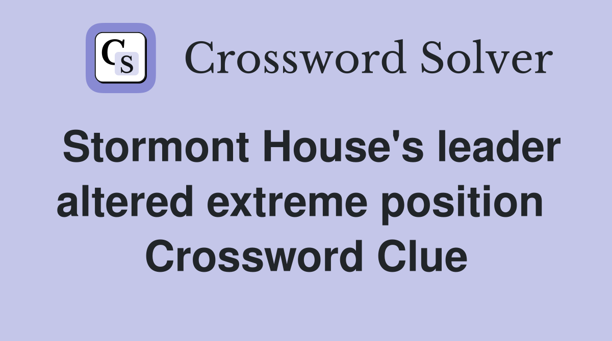 Stormont House's leader altered extreme position  Crossword Clue