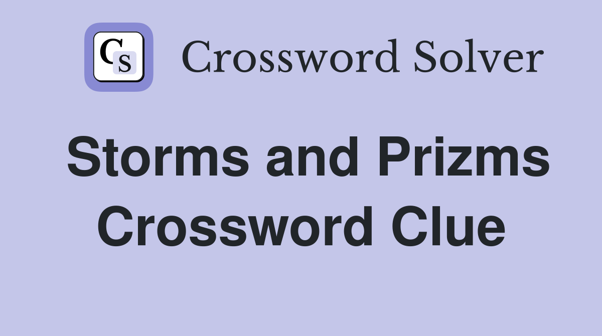 Storms and Prizms Crossword Clue