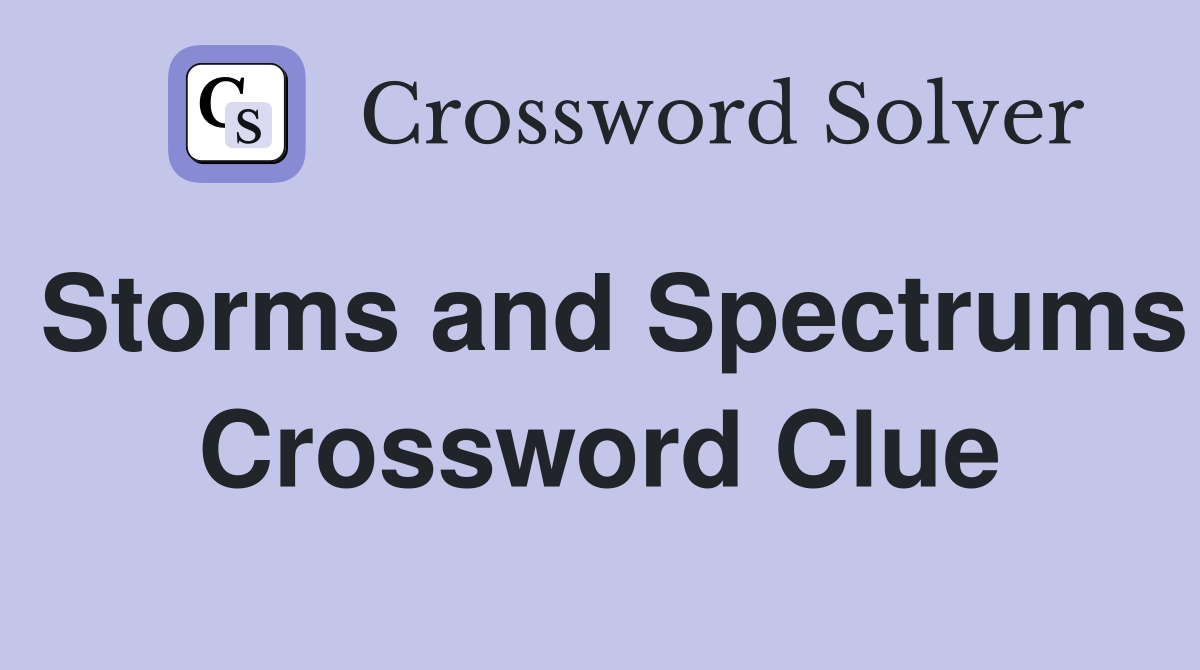 Storms and Spectrums Crossword Clue