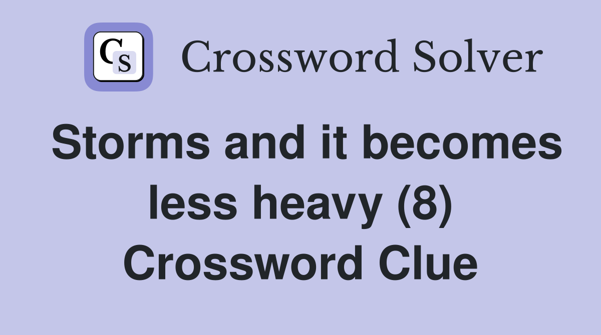 Storms and it becomes less heavy (8) Crossword Clue