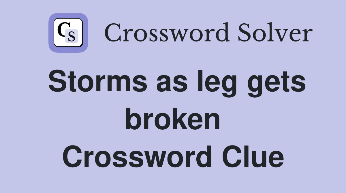 Storms as leg gets broken Crossword Clue