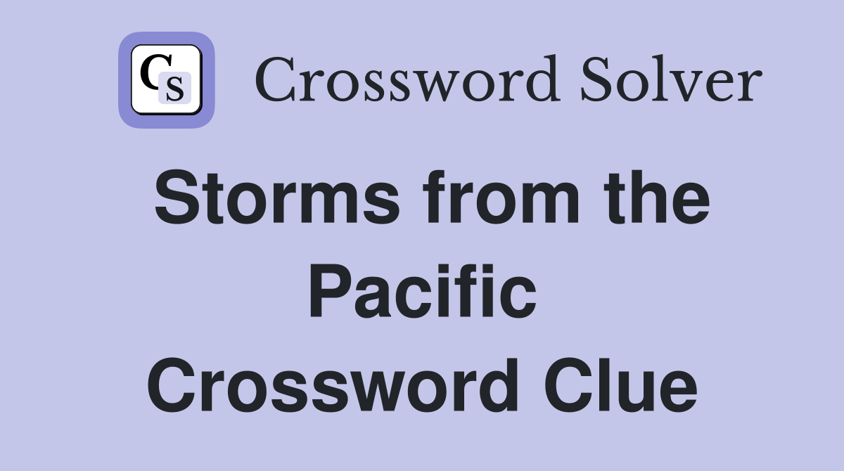 Storms from the Pacific Crossword Clue