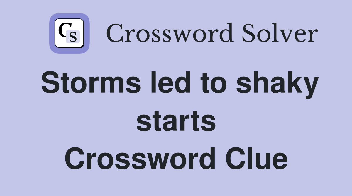 Storms led to shaky starts Crossword Clue