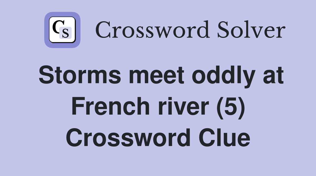 Storms meet oddly at French river (5) Crossword Clue