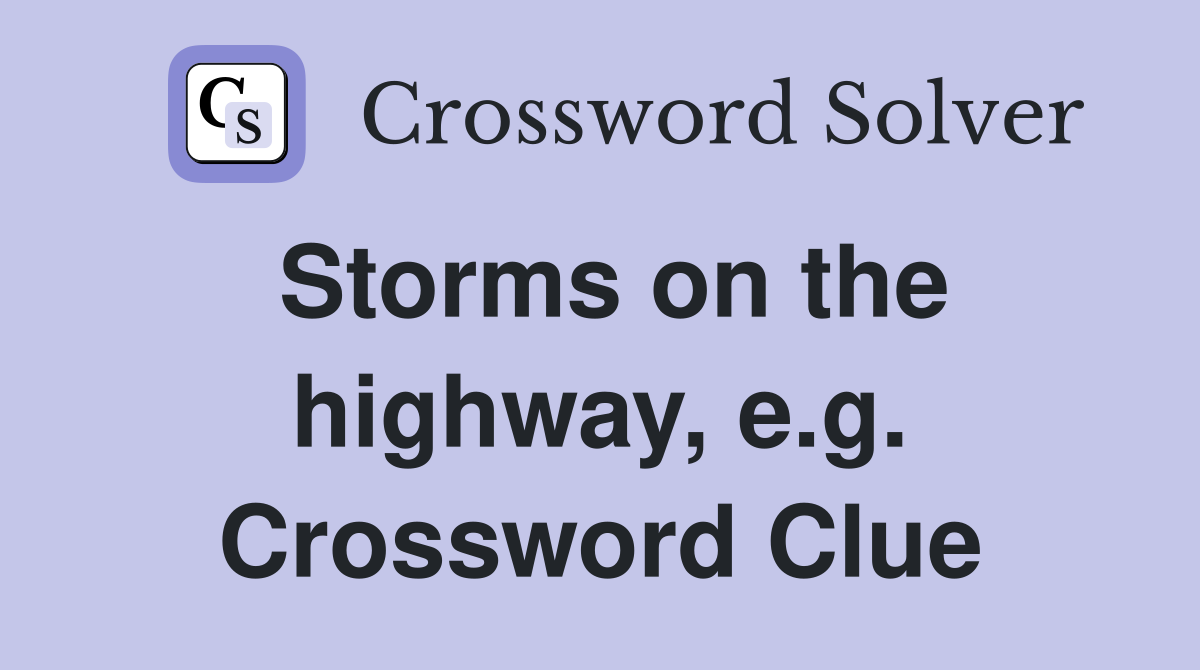 Storms on the highway, e.g. Crossword Clue