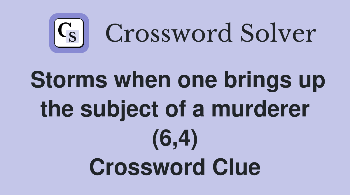 Storms when one brings up the subject of a murderer (6,4) Crossword Clue