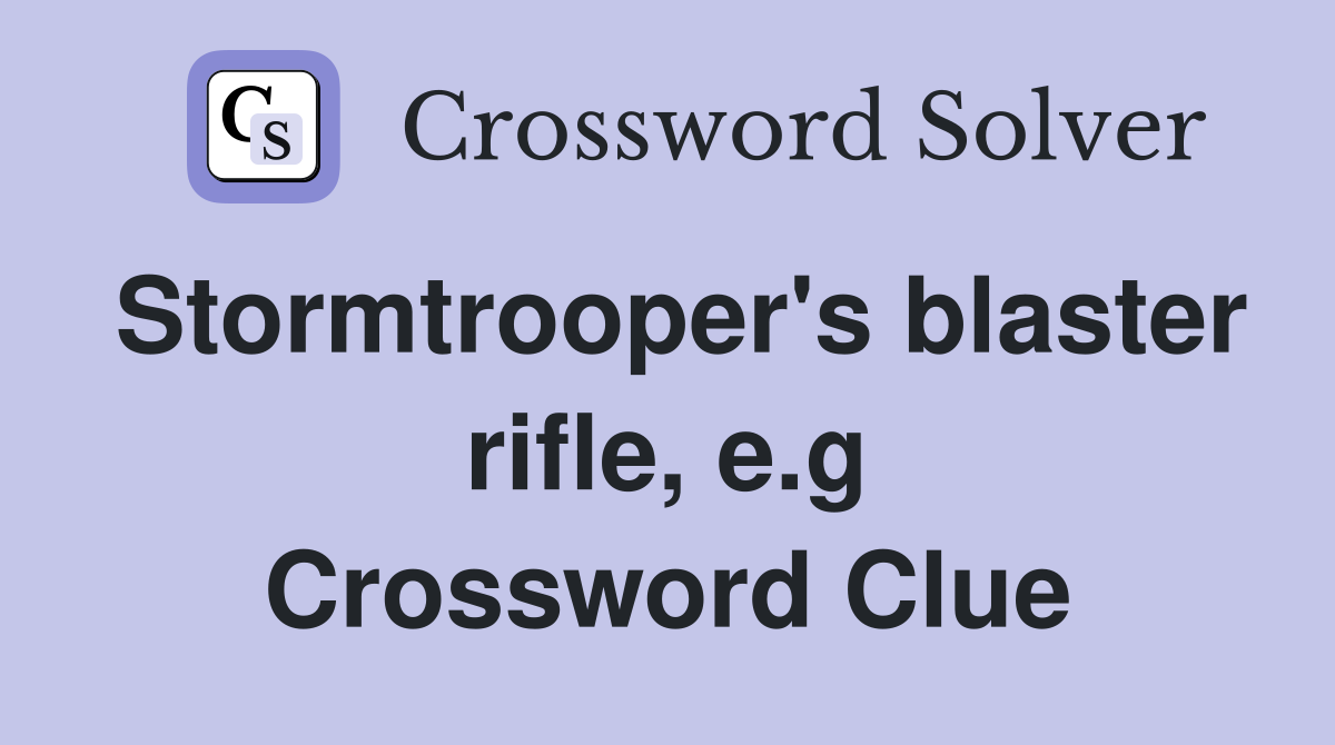 Stormtrooper's blaster rifle, e.g Crossword Clue