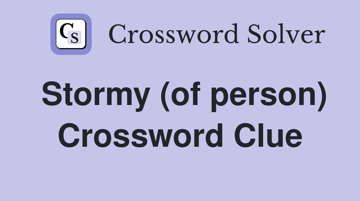 Stormy (of person) Crossword Clue