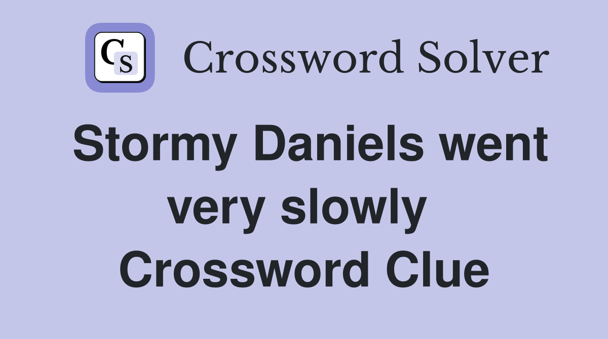 Stormy Daniels went very slowly  Crossword Clue