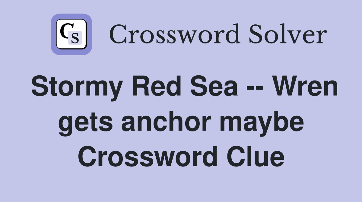 Stormy Red Sea -- Wren gets anchor maybe Crossword Clue