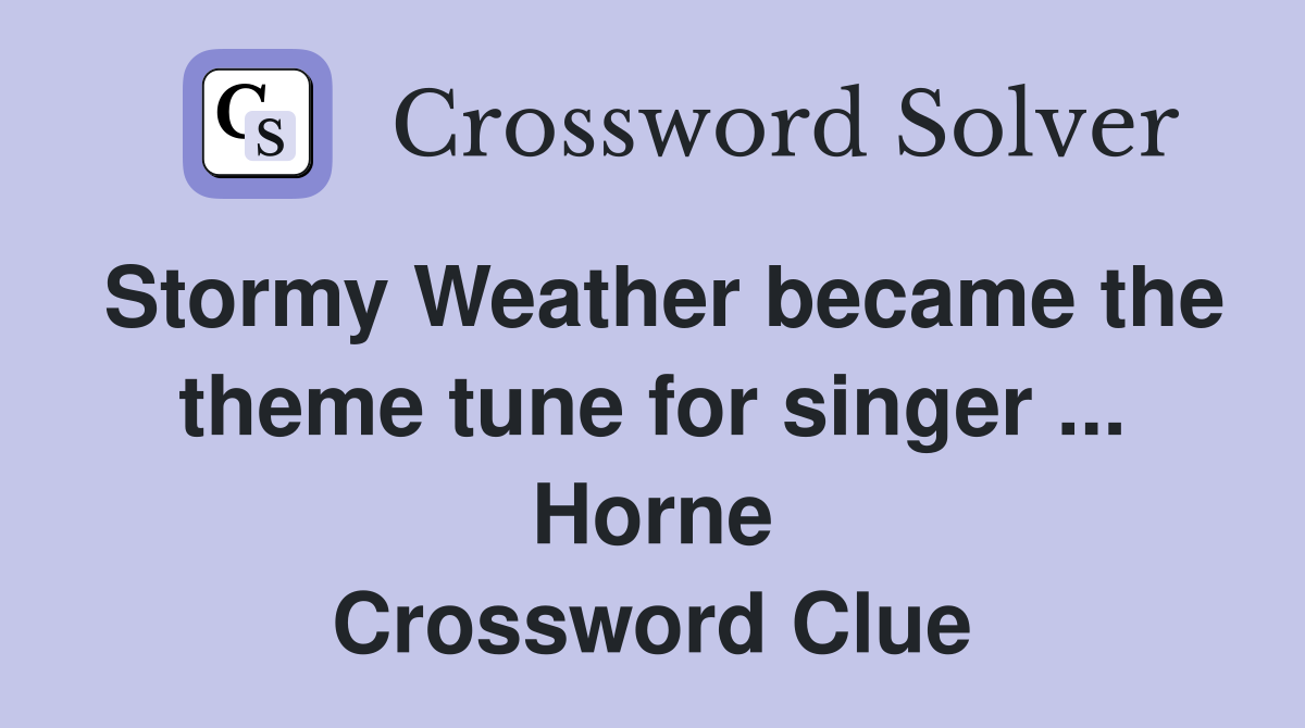 Stormy Weather became the theme tune for singer ... Horne Crossword Clue
