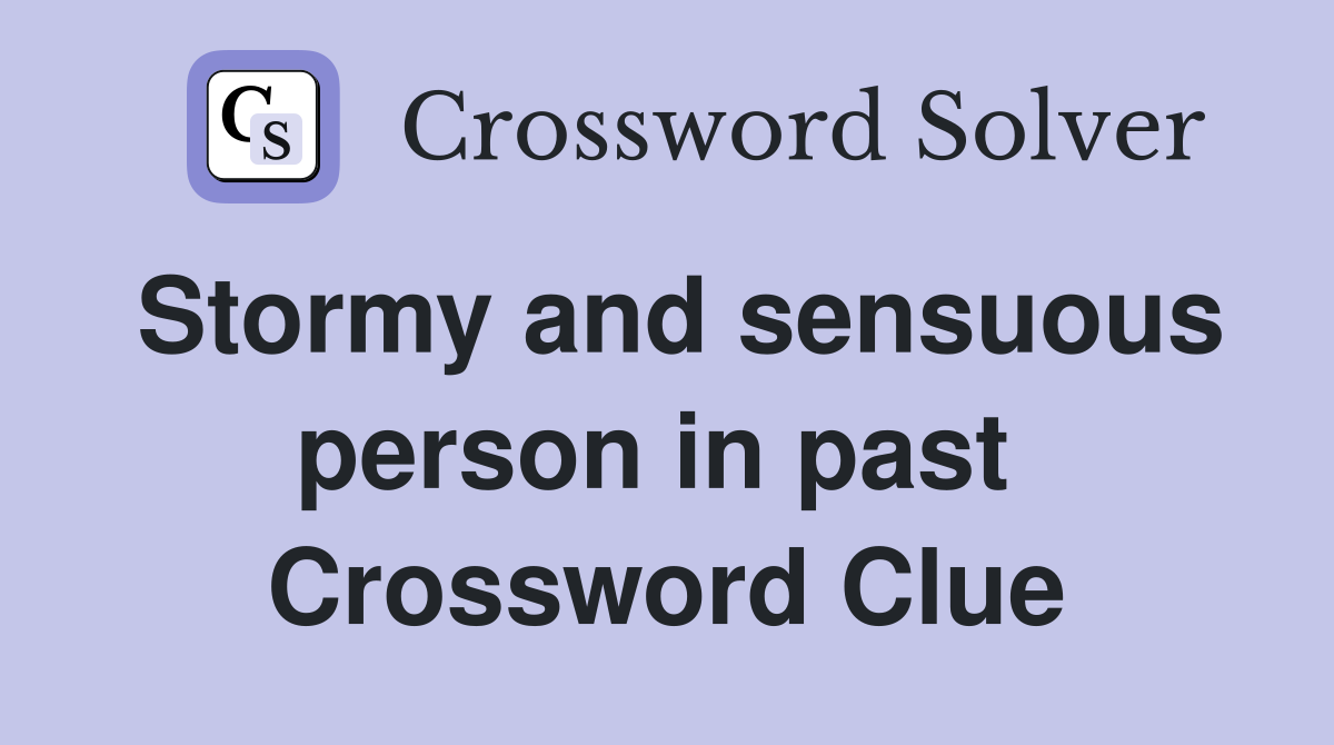 Stormy and sensuous person in past  Crossword Clue