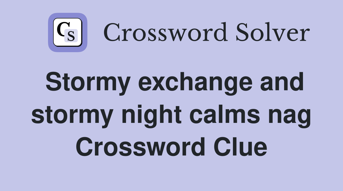 Stormy exchange and stormy night calms nag Crossword Clue