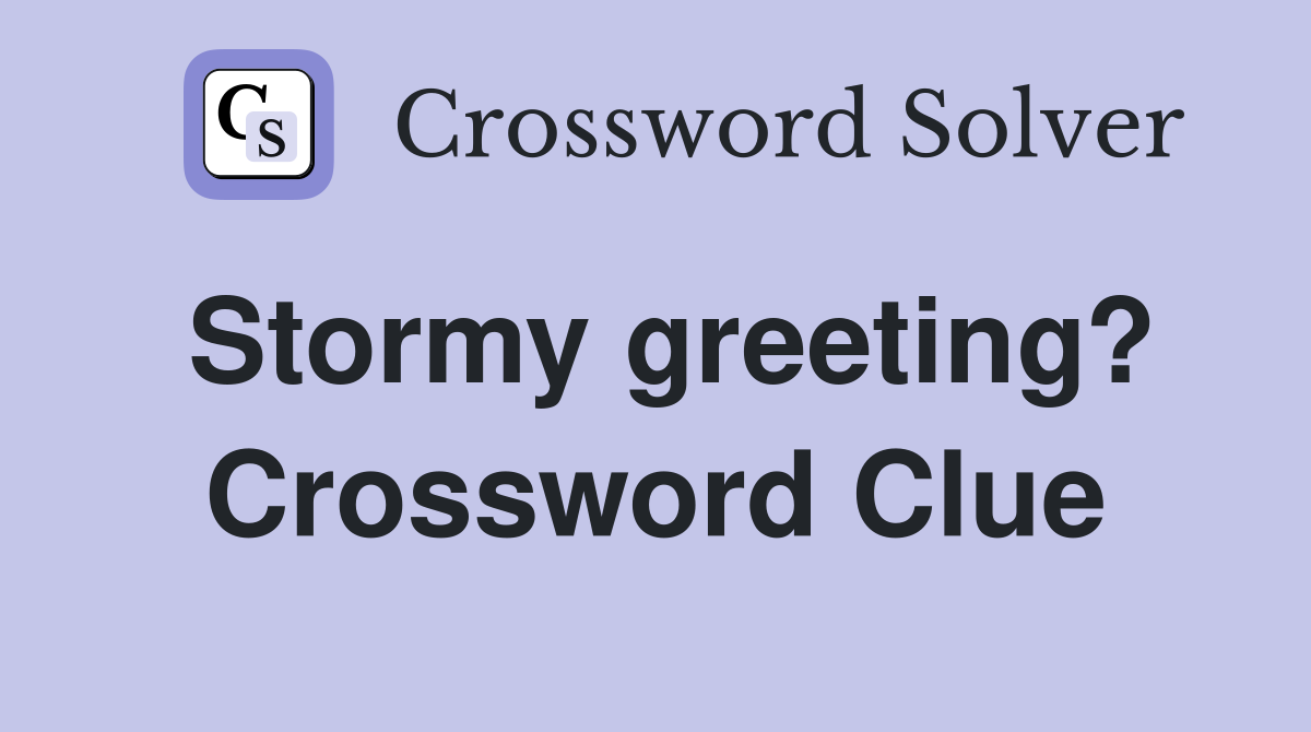 Stormy greeting? Crossword Clue