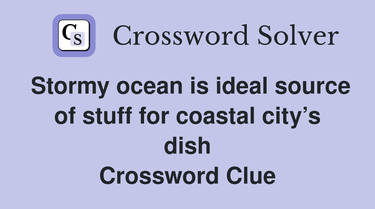 Stormy ocean is ideal source of stuff for coastal city’s dish Crossword Clue
