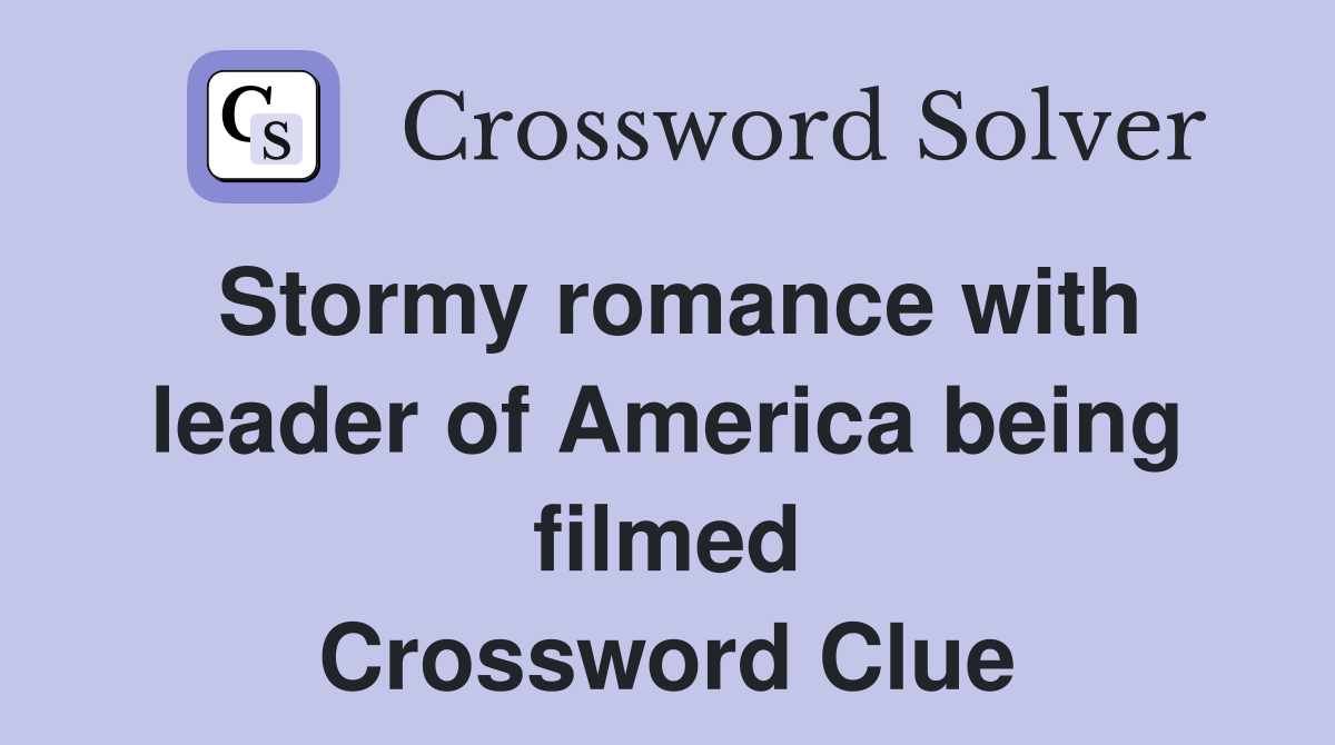 Stormy romance with leader of America being filmed Crossword Clue