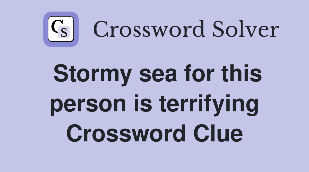 Stormy sea for this person is terrifying Crossword Clue