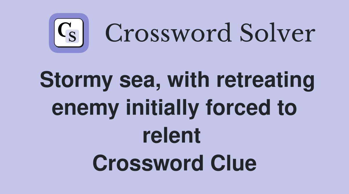 Stormy sea, with retreating enemy initially forced to relent  Crossword Clue