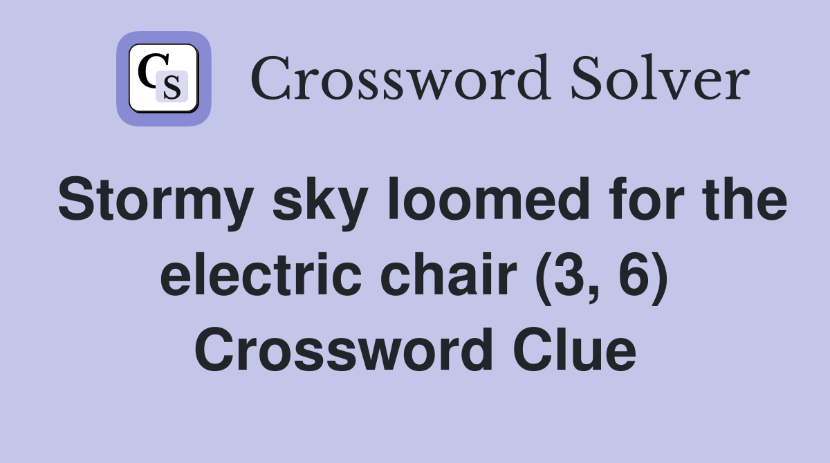 Stormy sky loomed for the electric chair (3, 6) Crossword Clue