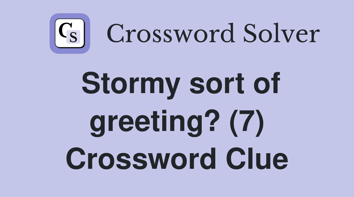 Stormy sort of greeting? (7) Crossword Clue