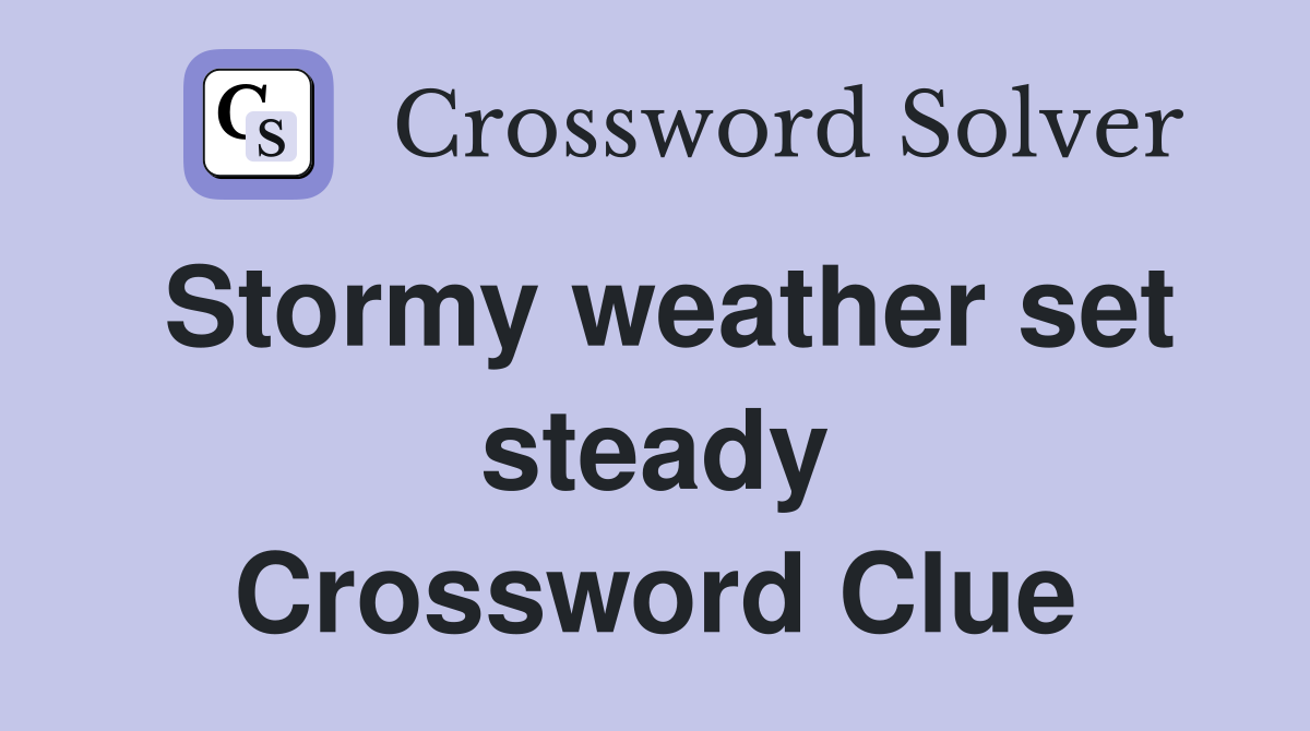 Stormy weather set steady Crossword Clue