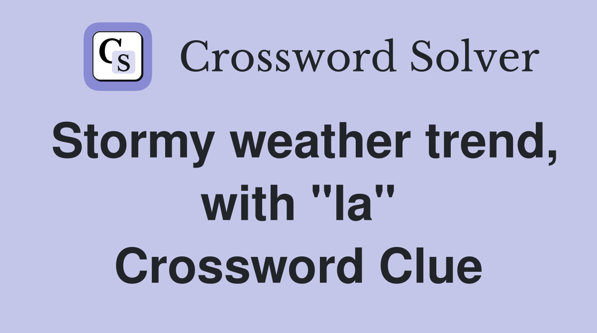 Stormy weather trend, with "la" Crossword Clue