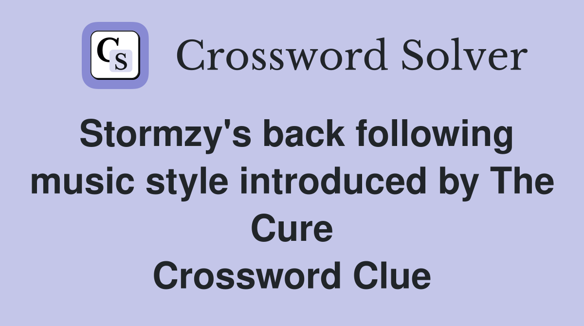 Stormzy's back following music style introduced by The Cure Crossword Clue