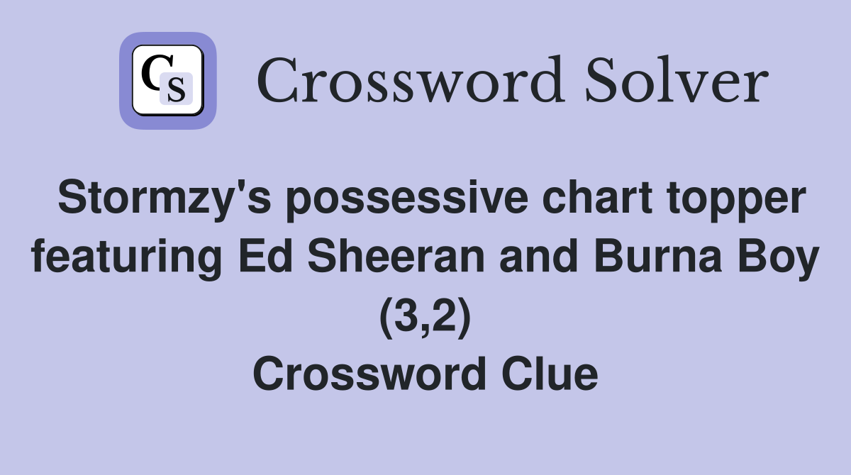 Stormzy's possessive chart topper featuring Ed Sheeran and Burna Boy (3,2) Crossword Clue