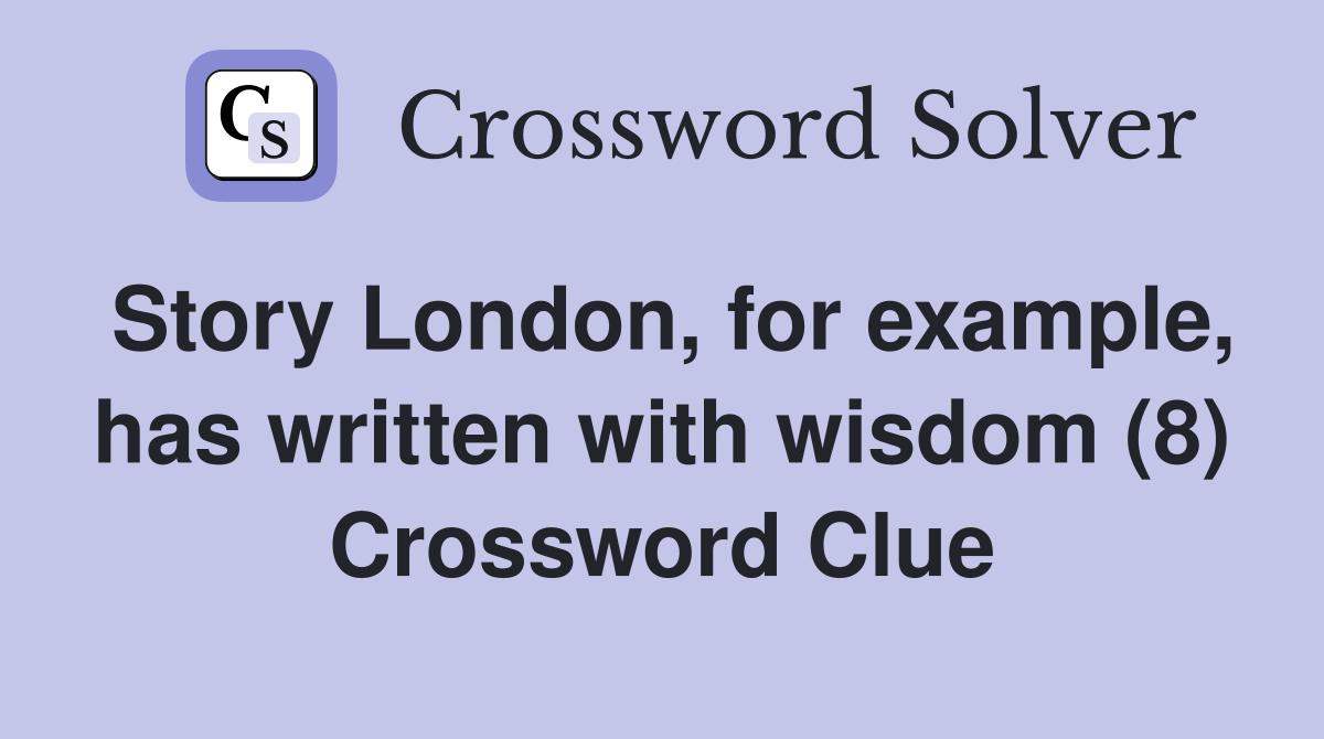 Story London, for example, has written with wisdom (8) Crossword Clue