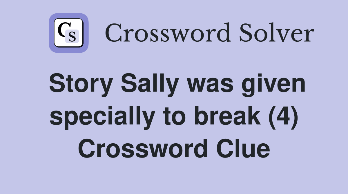 Story Sally was given specially to break (4) Crossword Clue