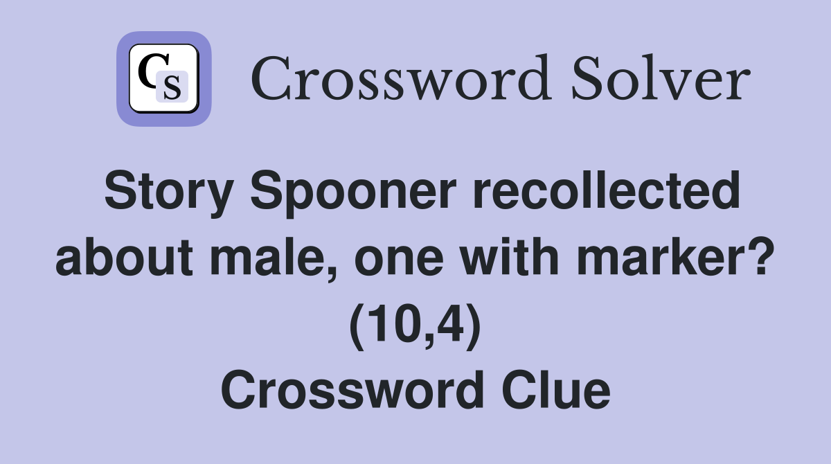 Story Spooner recollected about male, one with marker? (10,4) Crossword Clue