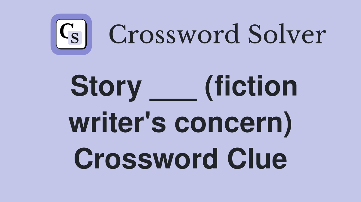 Story ___ (fiction writer's concern) Crossword Clue