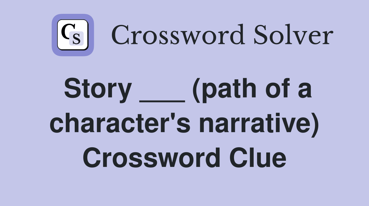 Story ___ (path of a character's narrative) Crossword Clue