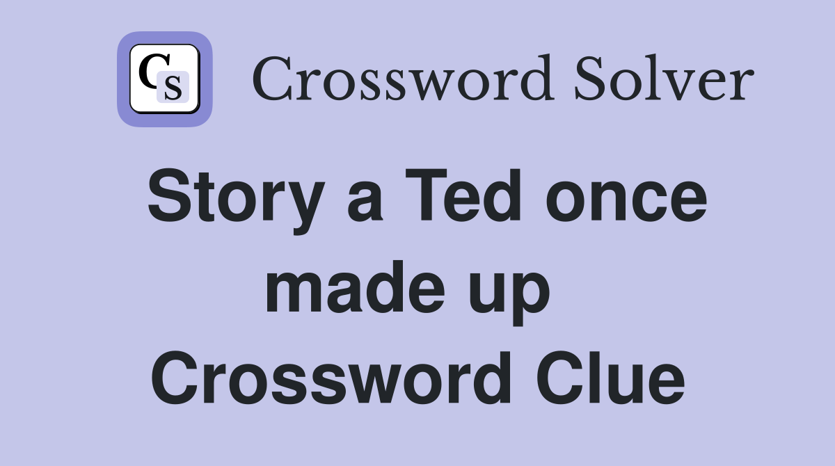 Story a Ted once made up  Crossword Clue