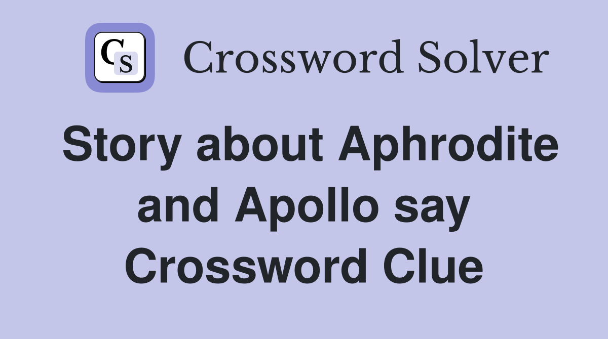 Story about Aphrodite and Apollo say Crossword Clue