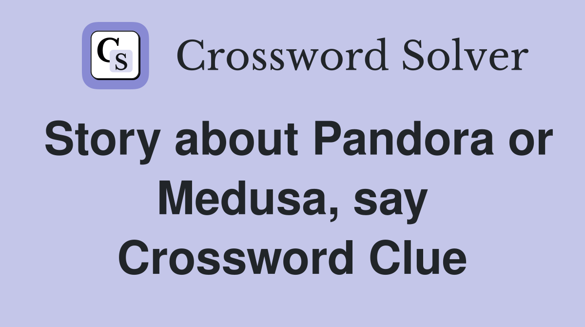 Story about Pandora or Medusa, say Crossword Clue