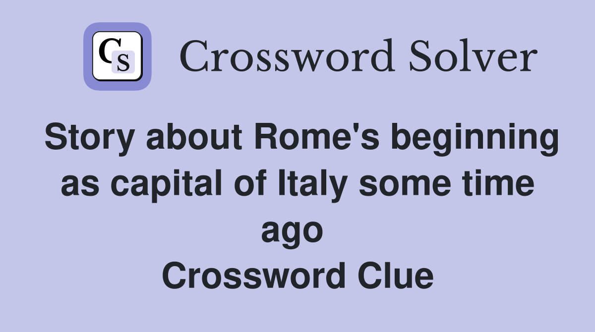 Story about Rome's beginning as capital of Italy some time ago  Crossword Clue