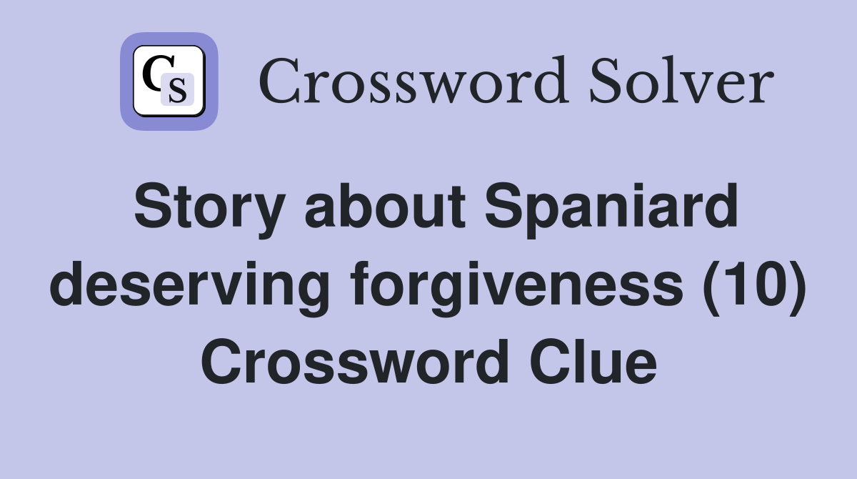 Story about Spaniard deserving forgiveness (10) Crossword Clue