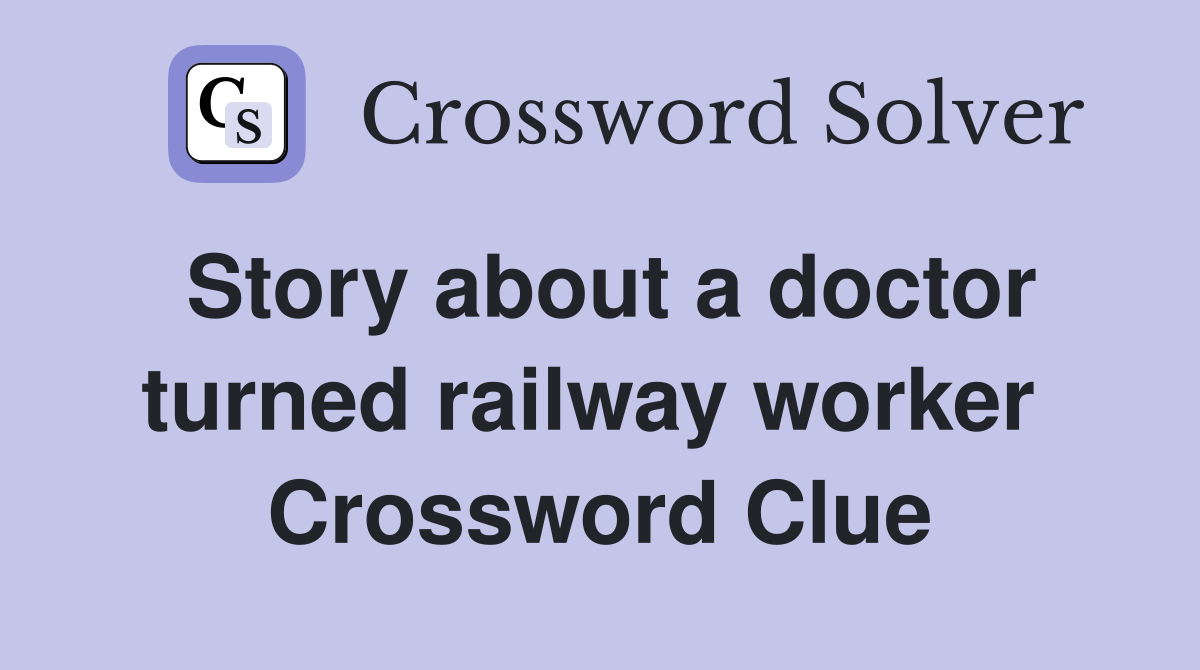 Story about a doctor turned railway worker  Crossword Clue
