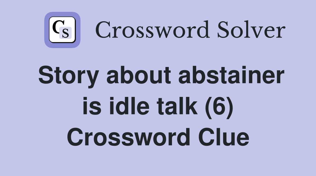 Story about abstainer is idle talk (6) Crossword Clue