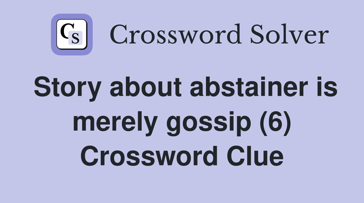 Story about abstainer is merely gossip (6) Crossword Clue