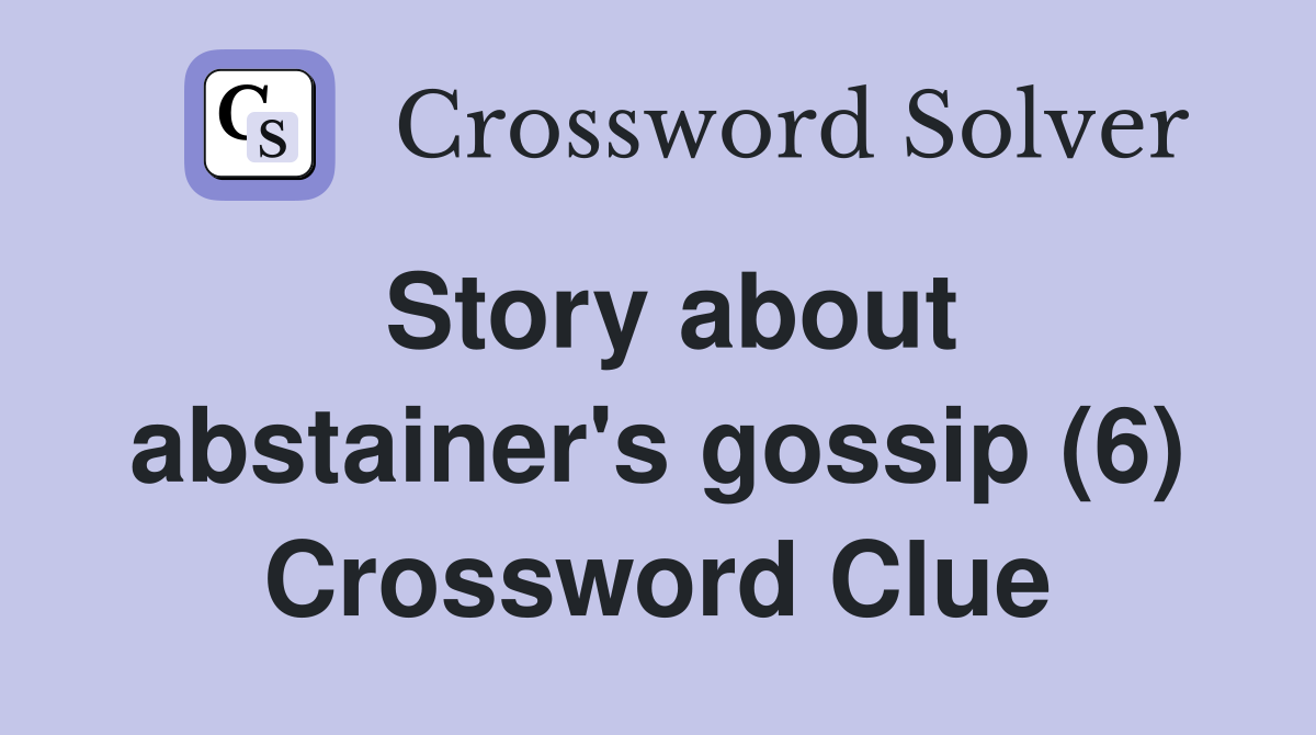 Story about abstainer's gossip (6) Crossword Clue