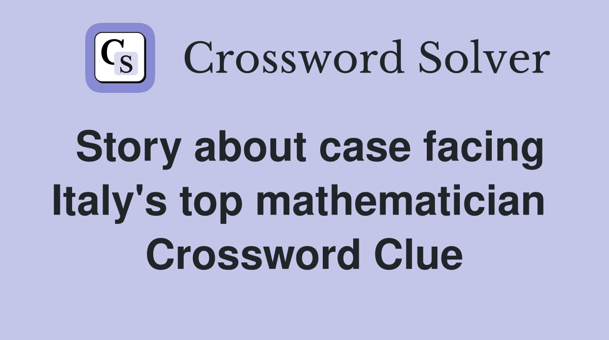 Story about case facing Italy's top mathematician  Crossword Clue