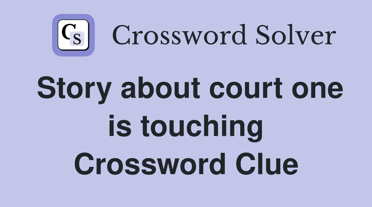 Story about court one is touching Crossword Clue