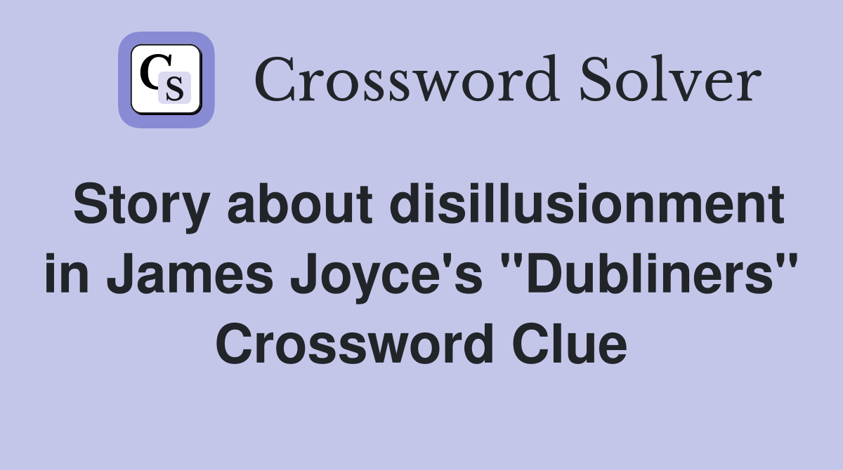 Story about disillusionment in James Joyce's "Dubliners" Crossword Clue