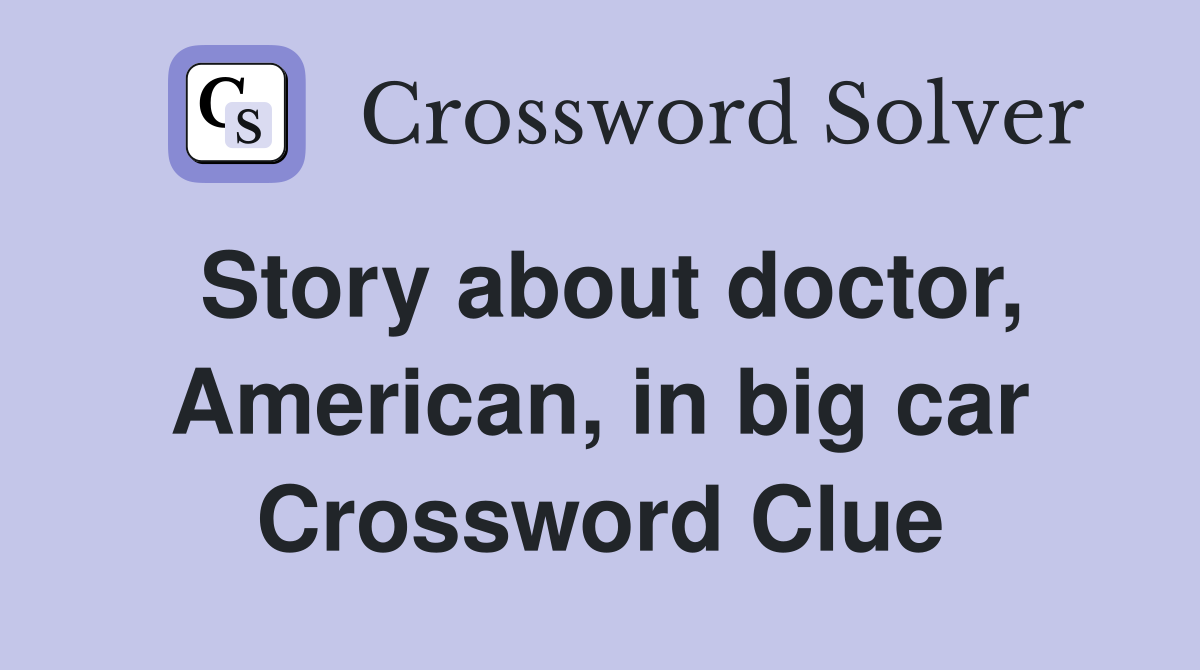 Story about doctor, American, in big car Crossword Clue