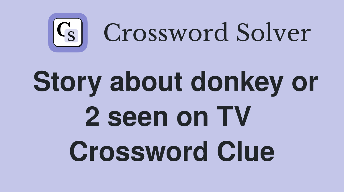 Story about donkey or 2 seen on TV  Crossword Clue