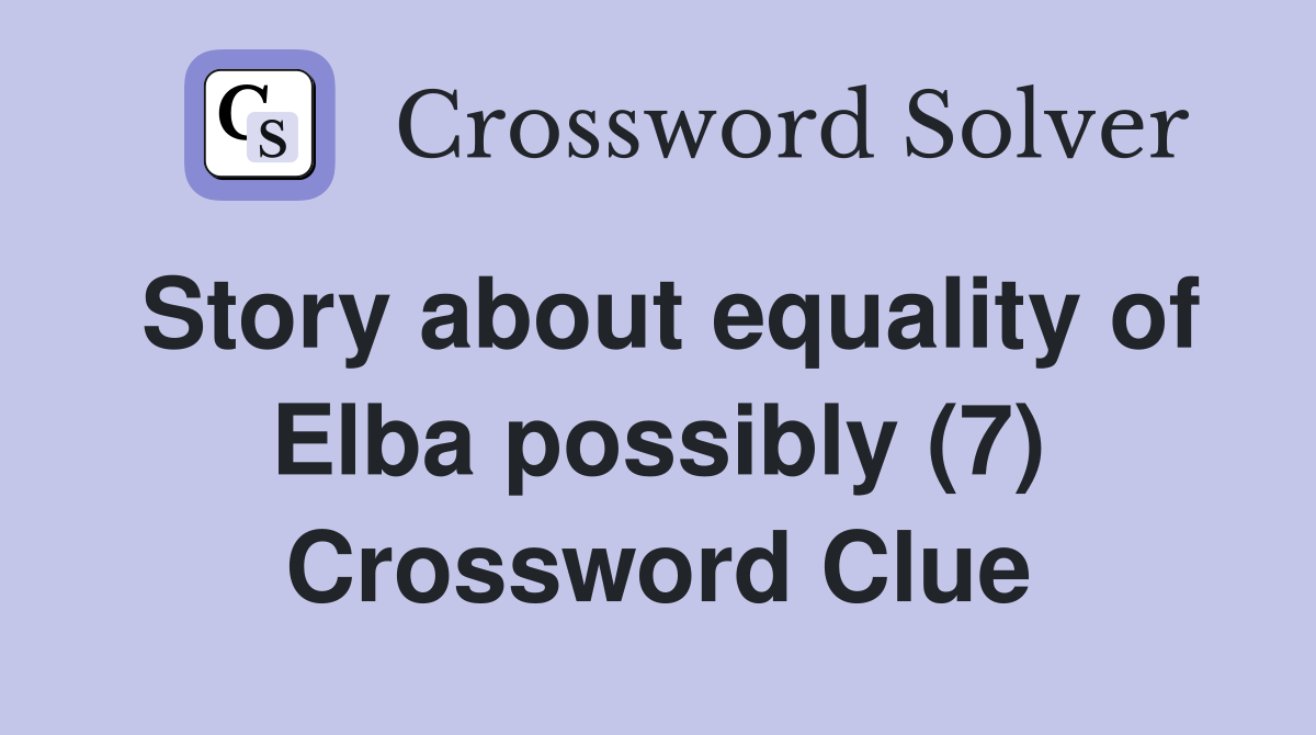 Story about equality of Elba possibly (7) Crossword Clue