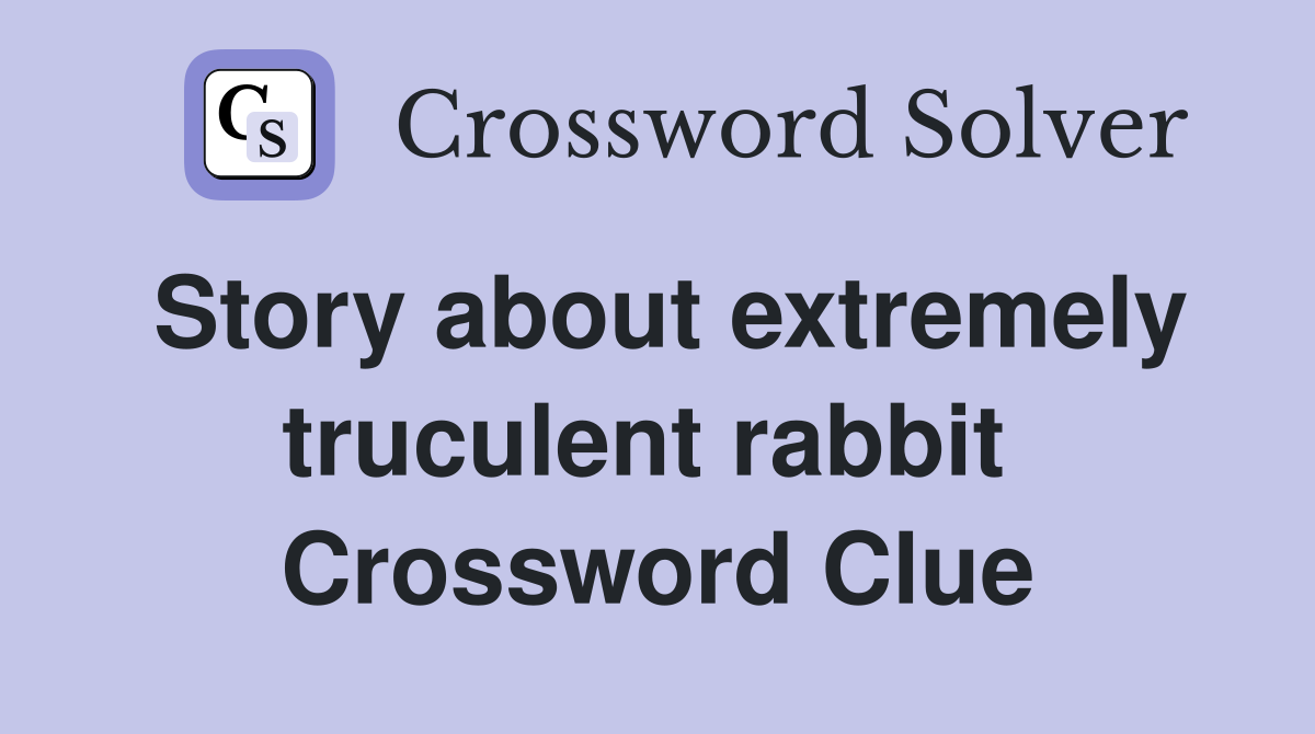 Story about extremely truculent rabbit  Crossword Clue